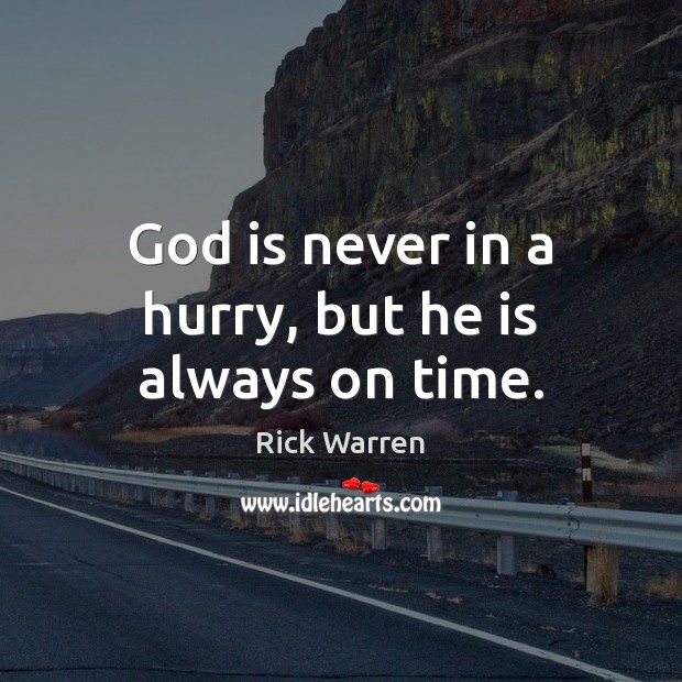 God is never in a hurry, but he is always on time. Rick Warren Picture Quote