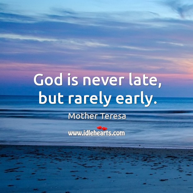 God is never late, but rarely early. Image