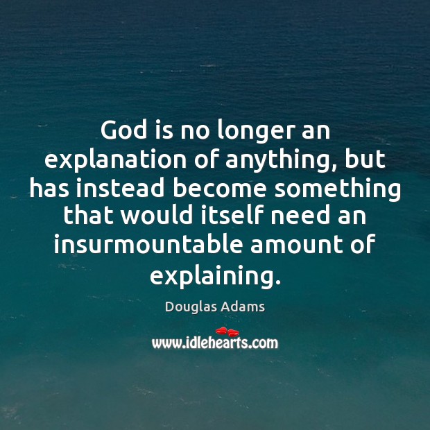 God is no longer an explanation of anything, but has instead become Douglas Adams Picture Quote
