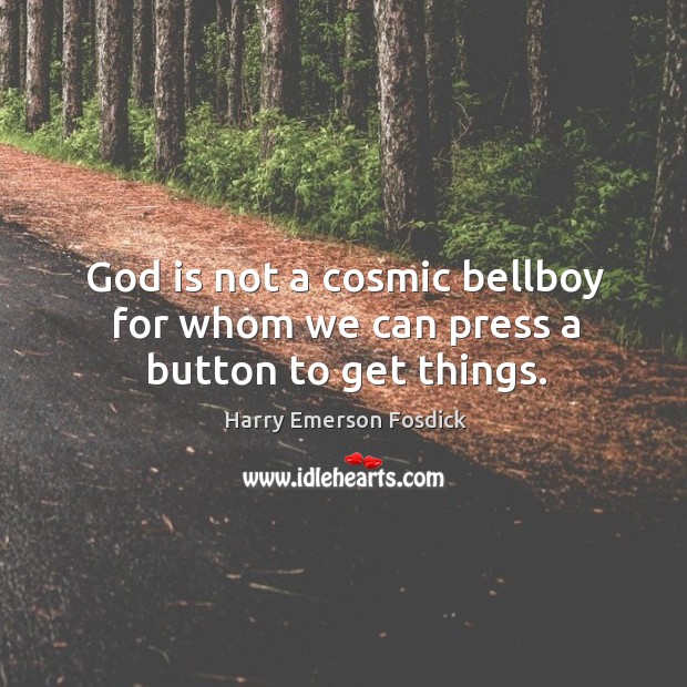 God is not a cosmic bellboy for whom we can press a button to get things. Harry Emerson Fosdick Picture Quote