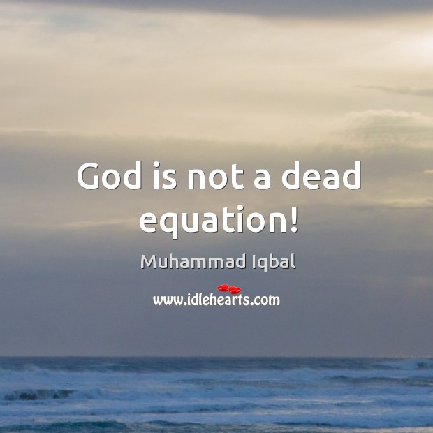 God is not a dead equation! Muhammad Iqbal Picture Quote