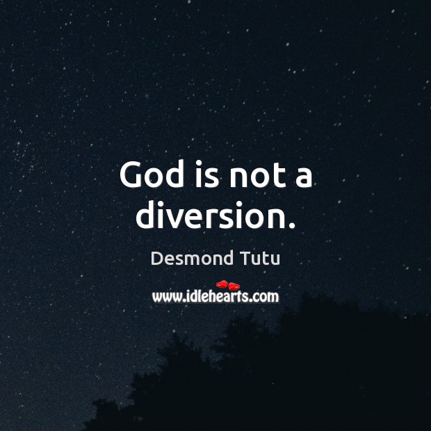 God is not a diversion. Desmond Tutu Picture Quote
