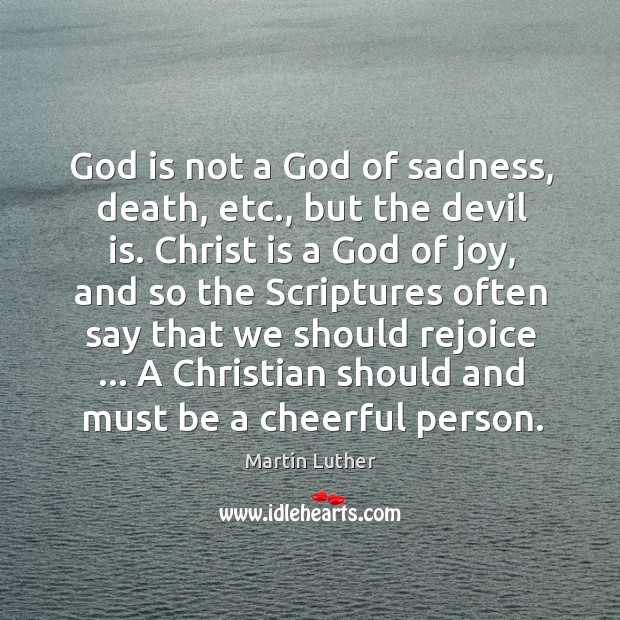 God is not a God of sadness, death, etc., but the devil Martin Luther Picture Quote