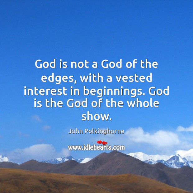God is not a God of the edges, with a vested interest John Polkinghorne Picture Quote