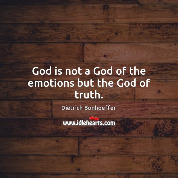 God is not a God of the emotions but the God of truth. Image