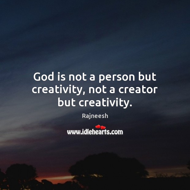 God is not a person but creativity, not a creator but creativity. Rajneesh Picture Quote