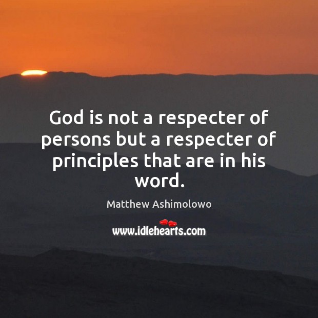 God is not a respecter of persons but a respecter of principles that are in his word. Matthew Ashimolowo Picture Quote