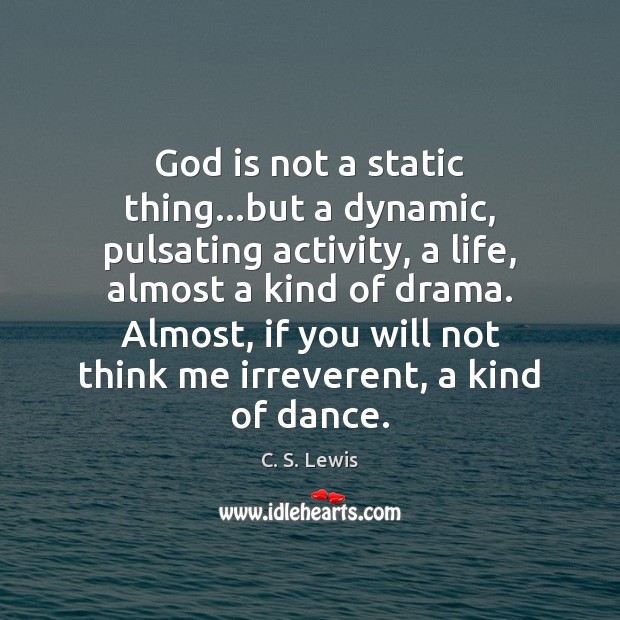 God is not a static thing…but a dynamic, pulsating activity, a C. S. Lewis Picture Quote
