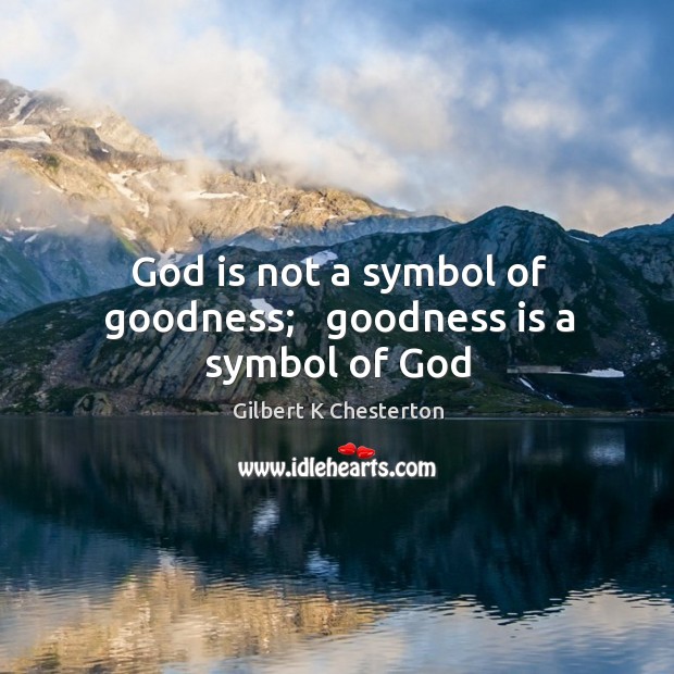 God is not a symbol of goodness;   goodness is a symbol of God Image