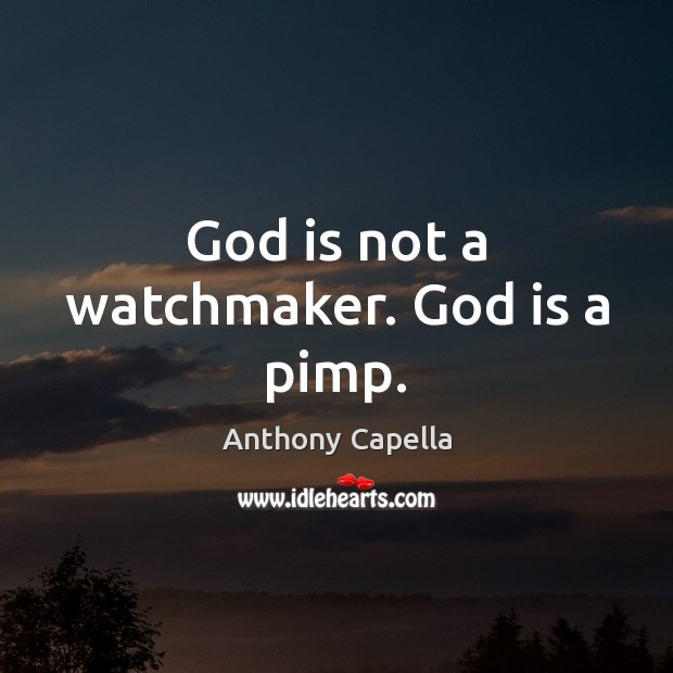 God is not a watchmaker. God is a pimp. Image