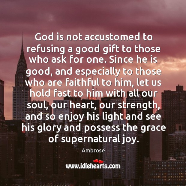 God is not accustomed to refusing a good gift to those who Faithful Quotes Image