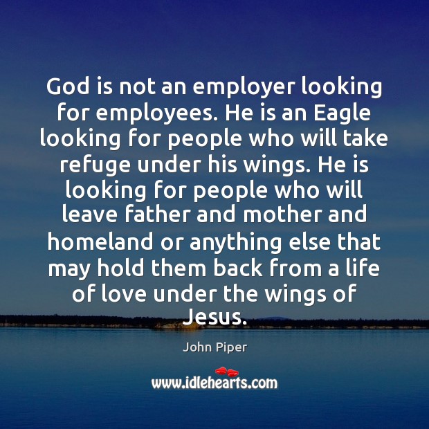 God is not an employer looking for employees. He is an Eagle John Piper Picture Quote