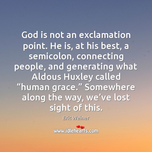 God is not an exclamation point. He is, at his best, a Image