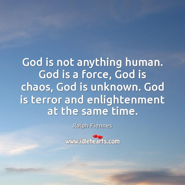 God is not anything human. God is a force, God is chaos, Ralph Fiennes Picture Quote