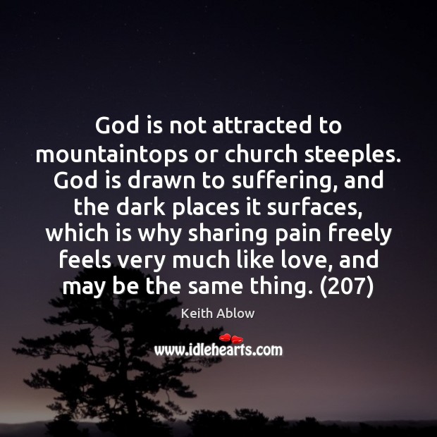 God is not attracted to mountaintops or church steeples. God is drawn Keith Ablow Picture Quote