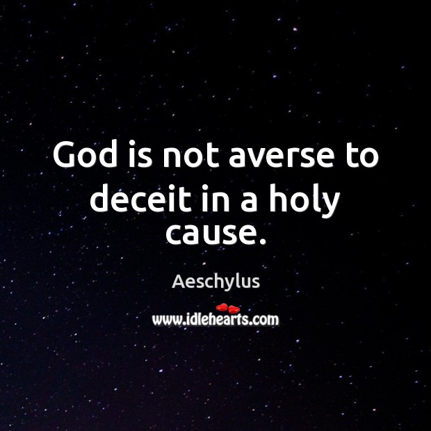 God is not averse to deceit in a holy cause. Aeschylus Picture Quote