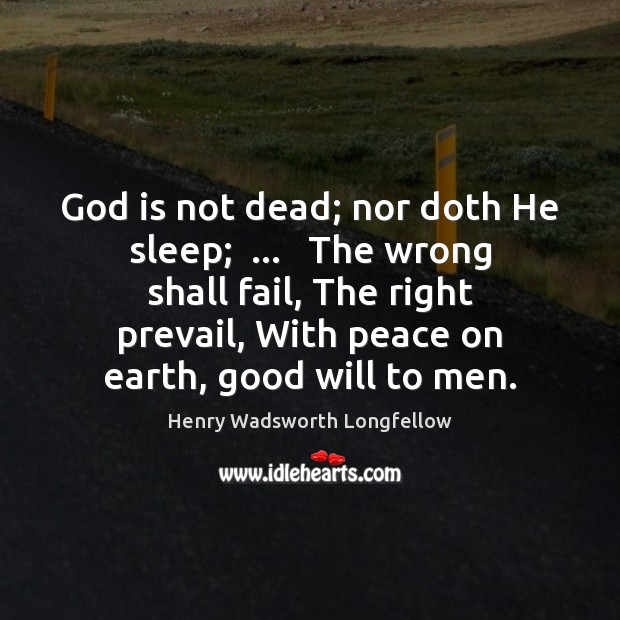 God is not dead; nor doth He sleep;  …   The wrong shall fail, Henry Wadsworth Longfellow Picture Quote
