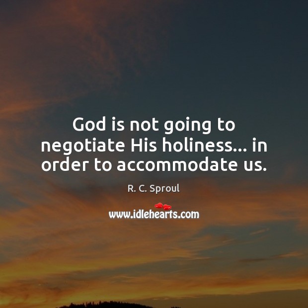 God is not going to negotiate His holiness… in order to accommodate us. Image