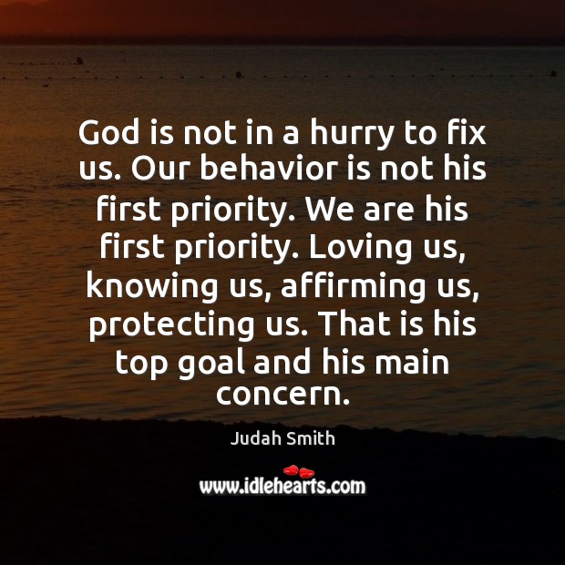 God is not in a hurry to fix us. Our behavior is Priority Quotes Image