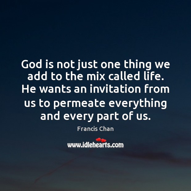 God is not just one thing we add to the mix called Francis Chan Picture Quote