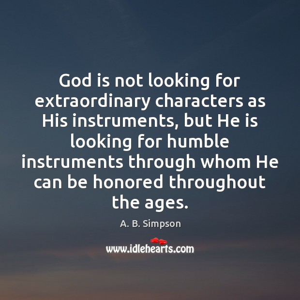 God is not looking for extraordinary characters as His instruments, but He A. B. Simpson Picture Quote