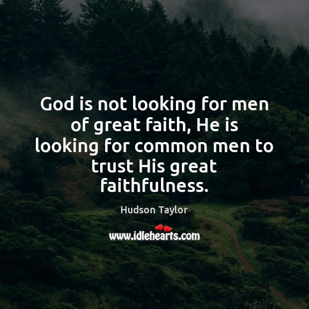 God is not looking for men of great faith, He is looking Hudson Taylor Picture Quote