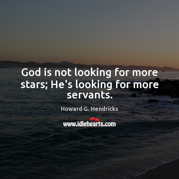 God is not looking for more stars; He’s looking for more servants. Howard G. Hendricks Picture Quote