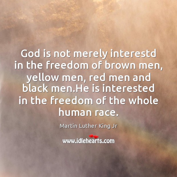 God is not merely interestd in the freedom of brown men, yellow Image
