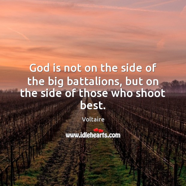 God is not on the side of the big battalions, but on the side of those who shoot best. Voltaire Picture Quote