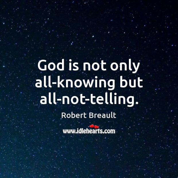 God is not only all-knowing but all-not-telling. Robert Breault Picture Quote