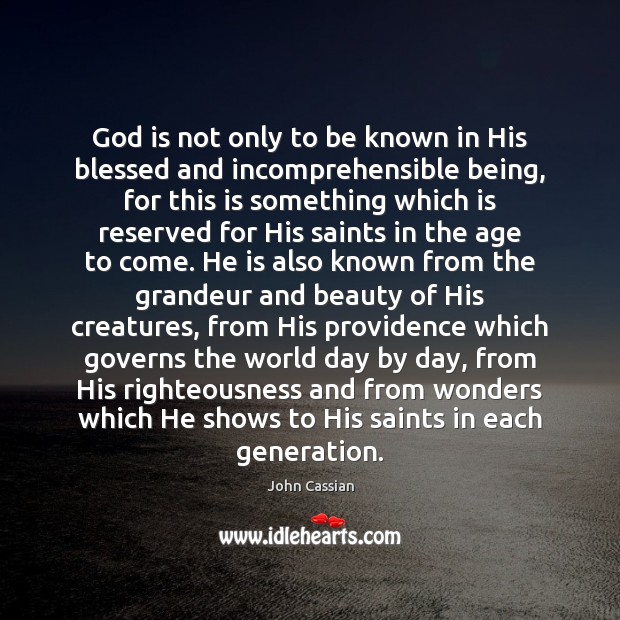 God is not only to be known in His blessed and incomprehensible John Cassian Picture Quote