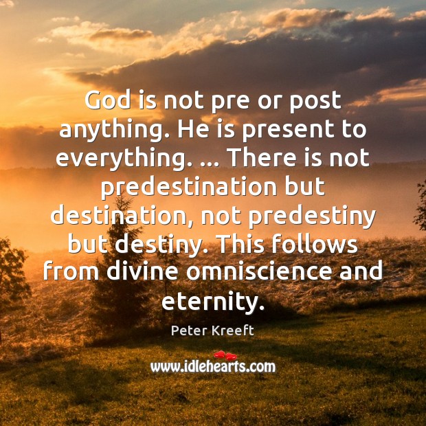 God is not pre or post anything. He is present to everything. … Image