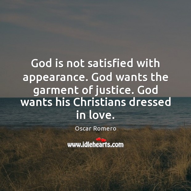 God is not satisfied with appearance. God wants the garment of justice. Oscar Romero Picture Quote