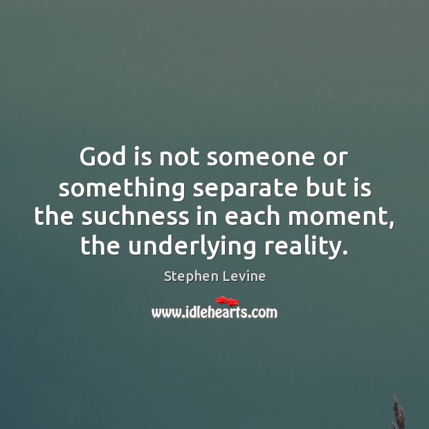 God is not someone or something separate but is the suchness in Stephen Levine Picture Quote