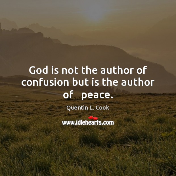 God is not the author of confusion but is the author of   peace. Quentin L. Cook Picture Quote