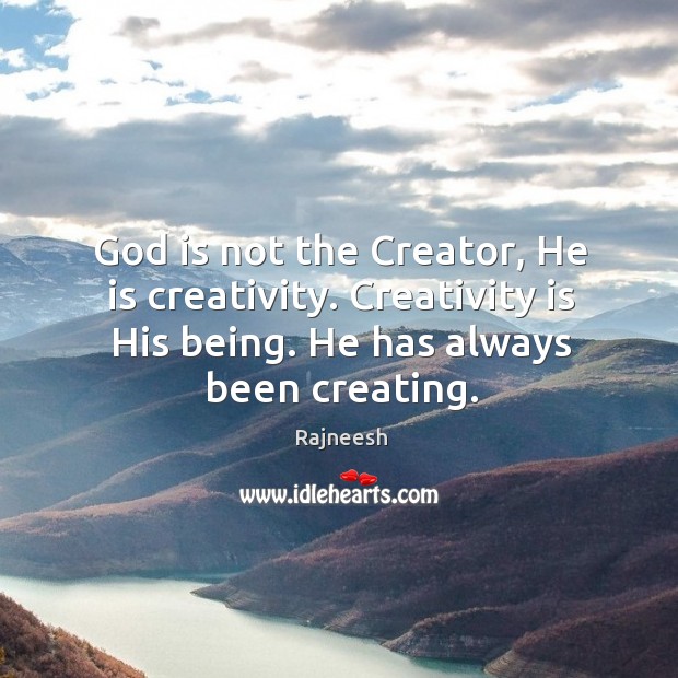 God is not the Creator, He is creativity. Creativity is His being. Image