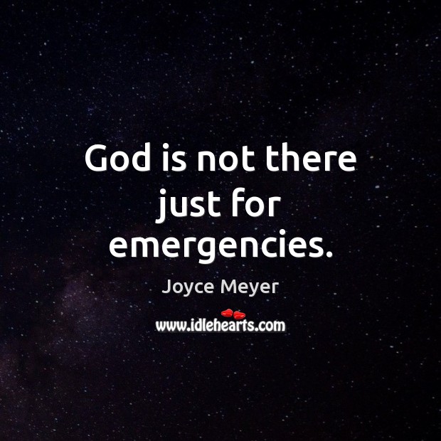 God is not there just for emergencies. Image
