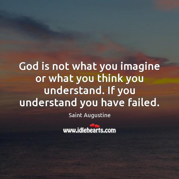 God is not what you imagine or what you think you understand. Image
