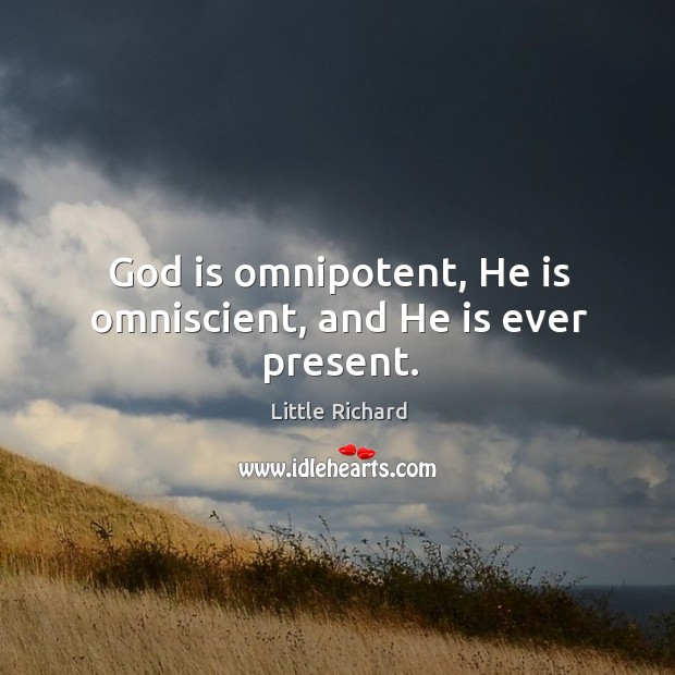 God is omnipotent, he is omniscient, and he is ever present. Little Richard Picture Quote