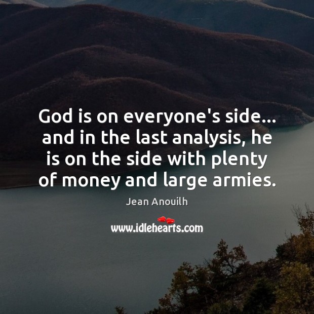 God is on everyone’s side… and in the last analysis, he is Jean Anouilh Picture Quote