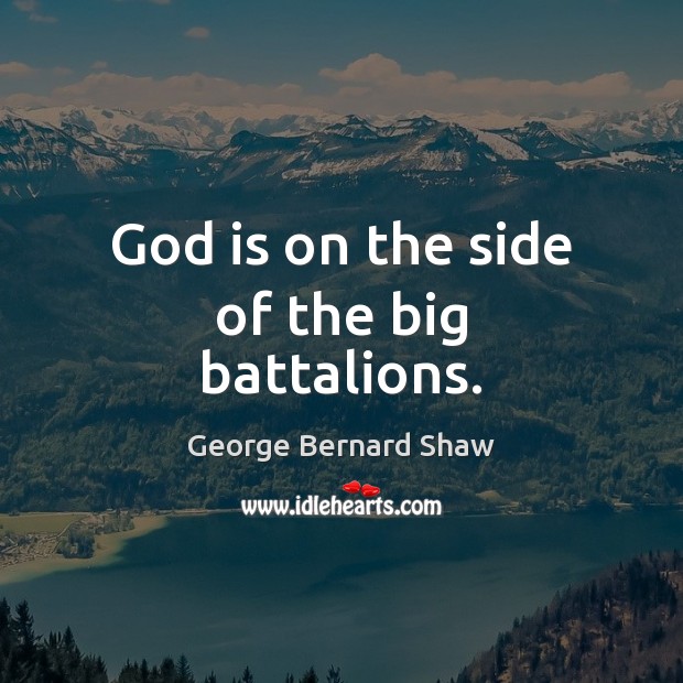 God is on the side of the big battalions. George Bernard Shaw Picture Quote