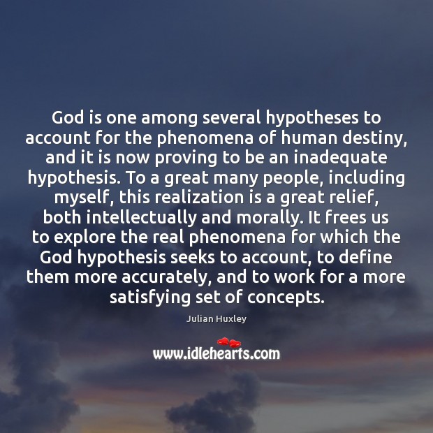God is one among several hypotheses to account for the phenomena of Julian Huxley Picture Quote
