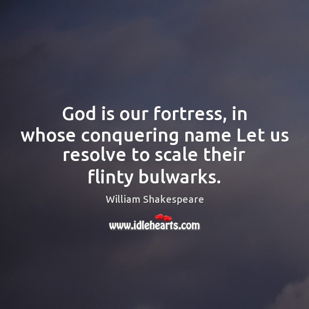 God is our fortress, in whose conquering name Let us resolve to William Shakespeare Picture Quote