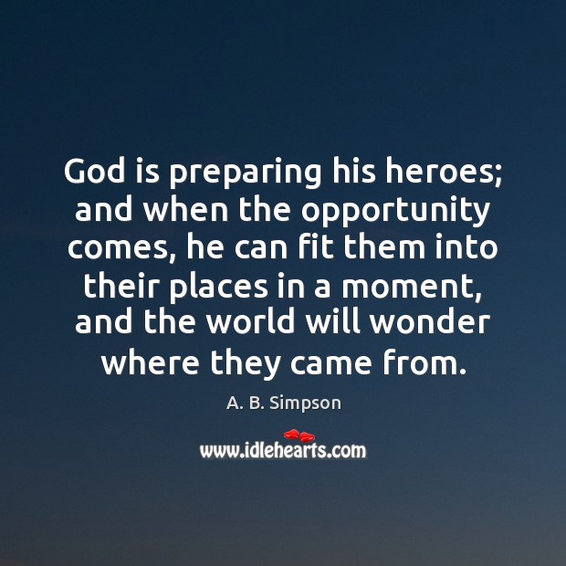 God is preparing his heroes; and when the opportunity comes, he can A. B. Simpson Picture Quote