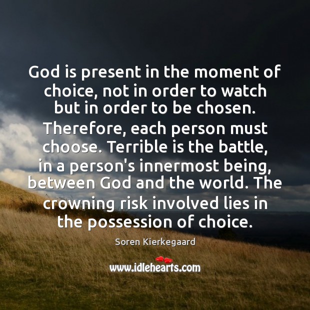 God is present in the moment of choice, not in order to Soren Kierkegaard Picture Quote