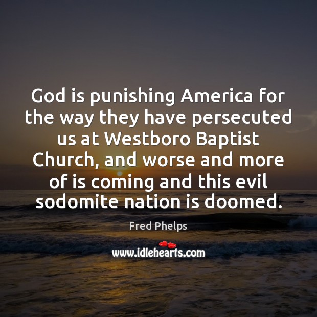 God is punishing America for the way they have persecuted us at Fred Phelps Picture Quote