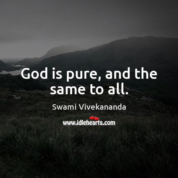 God is pure, and the same to all. Swami Vivekananda Picture Quote
