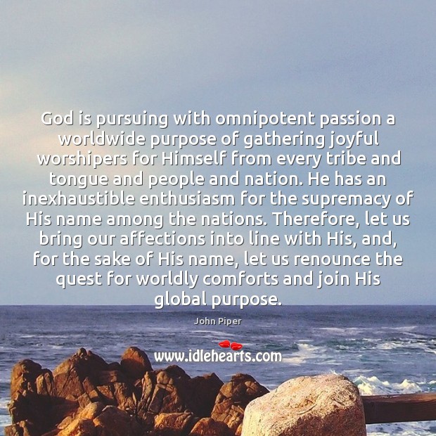 God is pursuing with omnipotent passion a worldwide purpose of gathering joyful John Piper Picture Quote