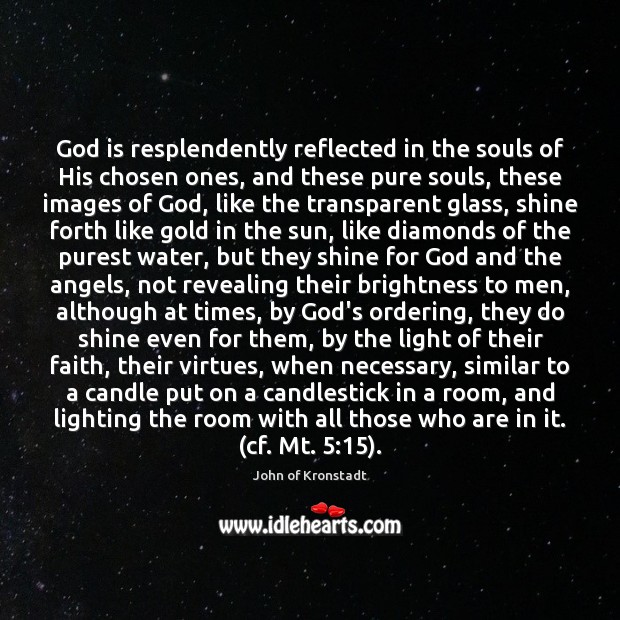 God is resplendently reflected in the souls of His chosen ones, and John of Kronstadt Picture Quote