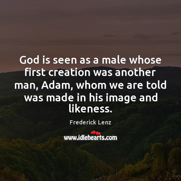 God is seen as a male whose first creation was another man, Frederick Lenz Picture Quote